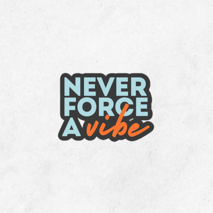 Never Force a Vibe Sticker