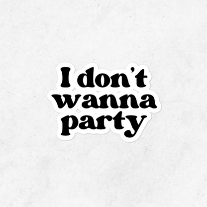 I Don't Wanna Party Sticker