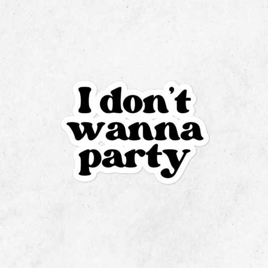 I Don't Wanna Party Sticker