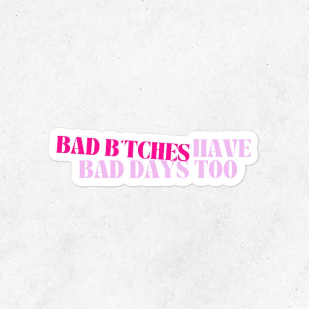 Bad B*tches Have Bad Days too Sticker