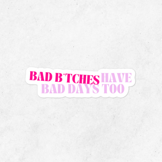 Bad B*tches Have Bad Days too Sticker